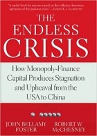  - The Endless Crisis: How Monopoly-Finance Capital Produces Stagnation and Upheaval from the USA to China