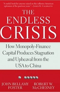  - The Endless Crisis: How Monopoly-Finance Capital Produces Stagnation and Upheaval from the USA to China