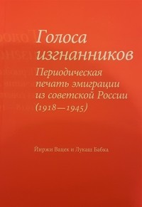  - Голоса изгнанников: Периодическая печать эмиграции из советской России (1918–1945)