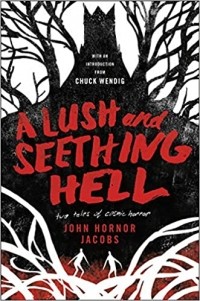 Джон Хорнор Джейкобс - A Lush and Seething Hell: Two Tales of Cosmic Horror