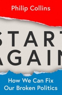 Филип Коллинз - Start Again: How We Can Fix Our Broken Politics