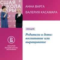 Анна Варга - Родители и дети: воспитание или выращивание