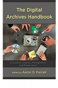 Aaron D. Purcell - The Digital Archives Handbook