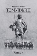 Алексей Гатапов - Тэмуджин. Книга 4