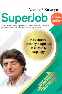 Алексей Захаров - Superjob. Как найти работу в кризис и сделать карьеру