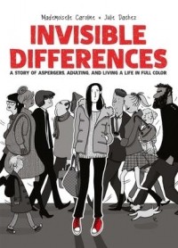 Julie Dachez - Invisible Differences: A Story of Aspergers, Adulting, and Living a Life in Full Color