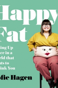 Софи Хаген - Happy Fat: Taking Up Space in a World That Wants to Shrink You