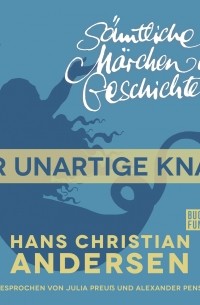 Hans Christian Andersen - H. C. Andersen: Sämtliche Märchen und Geschichten, Der unartige Knabe