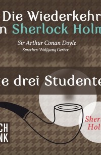 Sir Arthur Conan Doyle - Die Wiederkehr von Sherlock Holmes: Die drei Studenten