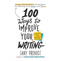 Gary Provost - 100 Ways to Improve Your Writing - Proven Professional Techniques for Writing With Style and Power 