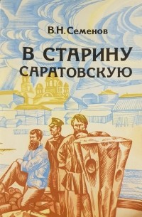 Виктор Семенов - В старину саратовскую: Очерки и рассказы о прошлом нашего края