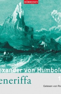 Александр фон Гумбольдт - Mit Alexander von Humboldt nach Teneriffa 