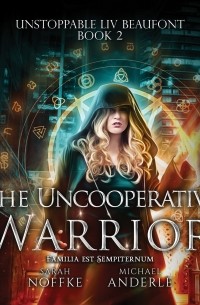 Michael Anderle - The Uncooperative Warrior - Unstoppable Liv Beaufont, Book 2 