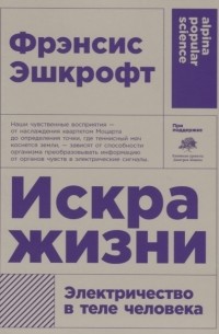 Фрэнсис Эшкрофт - Искра жизни. Электричество в теле человека