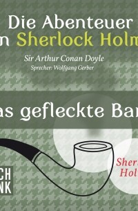 Sir Arthur Conan Doyle - Die Abenteuer von Sherlock Holmes - Das gefleckte Band