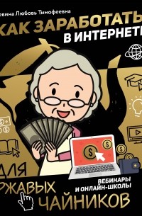 Любовь Левина - Как заработать в интернете. Вебинары и онлайн-школы