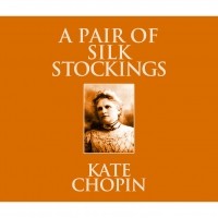 Кейт Шопен - A Pair of Silk Stockings 