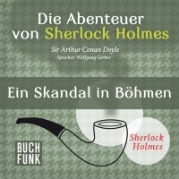Sir Arthur Conan Doyle - Die Abenteuer von Sherlock Holmes. Ein Skandal in Böhmen