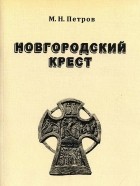 Михаил Петров - Новгородский крест