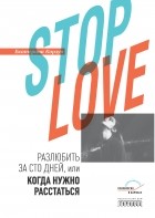 Екатерина Ростиславовна Корзун - Stop love. Разлюбить за сто дней, или когда нужно расстаться