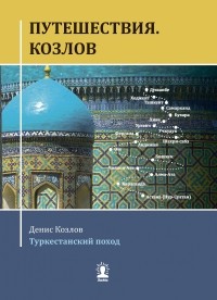 Денис Козлов - Путешествия. Козлов. Туркестанский поход