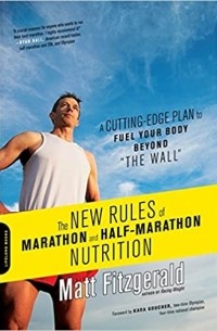 Мэт Фицджеральд - The New Rules of Marathon and Half-Marathon nutrition: a cutting-edge plan to fuel your body beyond “The Wall”