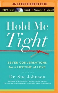 Sue Johnson - Hold Me Tight: Seven Conversations for a Lifetime of Love