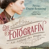 Петра Дурст-Беннинг  - Die Fotografin - Am Anfang des Weges - Fotografinnen-Saga 1 