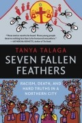 Таня Талага - Seven Fallen Feathers: Racism, Death, and Hard Truths in a Northern City