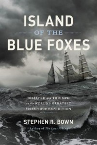 Стивен Р. Боун - Island of the Blue Foxes: Disaster and Triumph on the World's Greatest Scientific Expedition