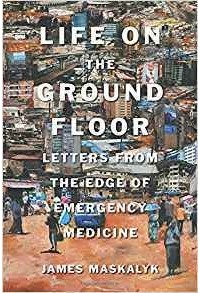 Джеймс Маскалик - Life on the Ground Floor: Letters from the Edge of Emergency Medicine