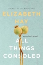 Элизабет Хэй - All Things Consoled: A Daughter&#039;s Memoir