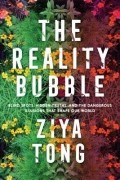Зия Тонг - The Reality Bubble: Blind Spots, Hidden Truths, and the Dangerous Illusions That Shape Our World