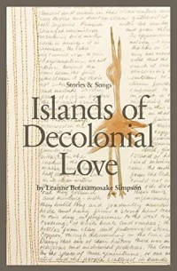 Линн Бетасамосаке Симпсон - Islands of Decolonial Love: Stories & Songs