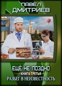 Павел Дмитриев - Ещё не поздно. Разбег в неизвестность
