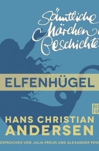 Hans Christian Andersen - H. C. Andersen: Sämtliche Märchen und Geschichten, Elfenhügel