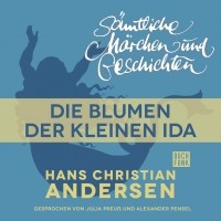 Hans Christian Andersen - H. C. Andersen: Sämtliche Märchen und Geschichten, Die Blumen der kleinen Ida