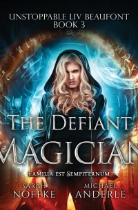 Michael Anderle - The Defiant Magician - Unstoppable Liv Beaufont, Book 3 