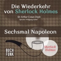 Sir Arthur Conan Doyle - Die Wiederkehr von Sherlock Holmes: Sechsmal Napoleon