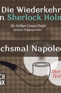 Sir Arthur Conan Doyle - Die Wiederkehr von Sherlock Holmes: Sechsmal Napoleon