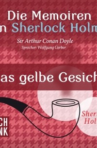 Sir Arthur Conan Doyle - Die Memoiren von Sherlock Holmes: Das gelbe Gesicht