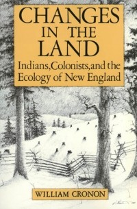 Уильям Кронон - Changes in the Land: Indians, Colonists, and the Ecology of New England