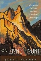 Джаред Фармер - On Zion&#039;s Mount: Mormons, Indians, and the American Landscape
