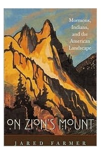 Джаред Фармер - On Zion's Mount: Mormons, Indians, and the American Landscape