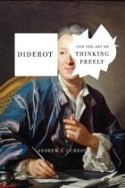 Andrew S. Curran - Diderot and the Art of Thinking Freely