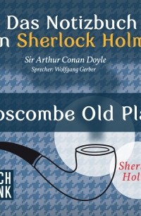 Sir Arthur Conan Doyle - Das Notizbuch von Sherlock Holmes: Shoscombe Old Place