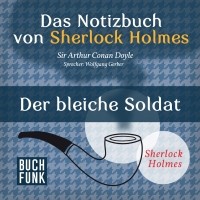 Sir Arthur Conan Doyle - Das Notizbuch von Sherlock Holmes: Der bleiche Soldat