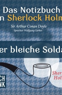 Das Notizbuch von Sherlock Holmes: Der bleiche Soldat