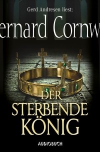 Bernard Cornwell - Der sterbende König