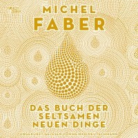 Michel Faber - Das Buch der seltsamen neuen Dinge